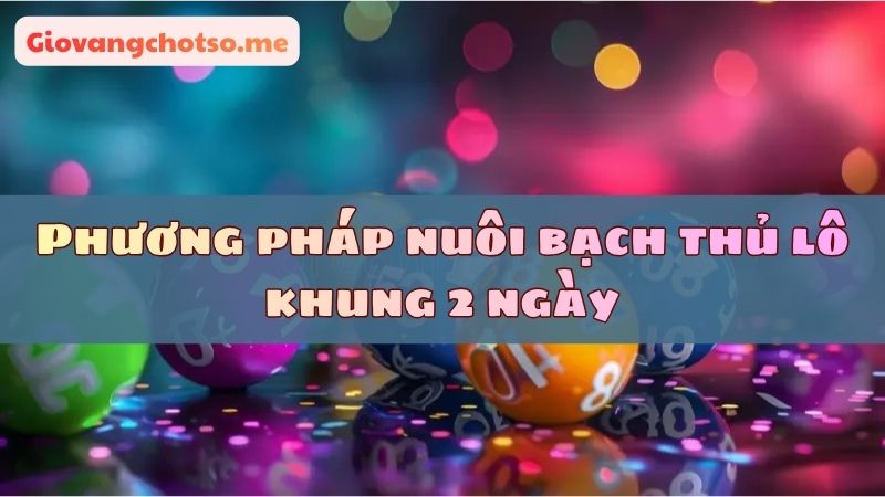 nuôi bạch thủ lô thời gian 2 ngày