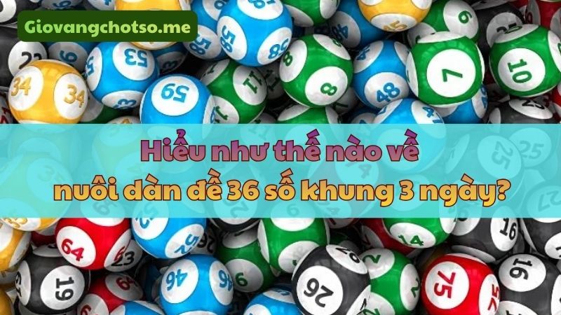 nuôi dàn đề 36 số khung 3 ngày