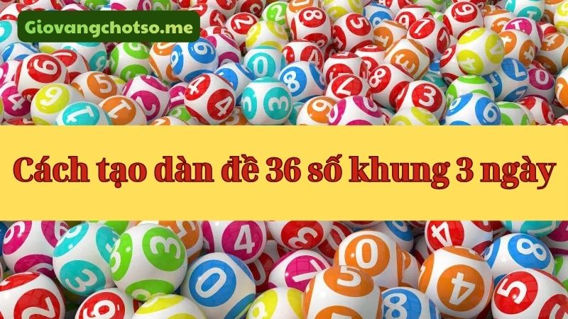 nuôi dàn đề 36 số khung 3 ngày