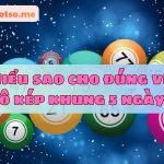 Nuôi lô kép khung 5 ngày 247 miễn phí bất bại ăn thông