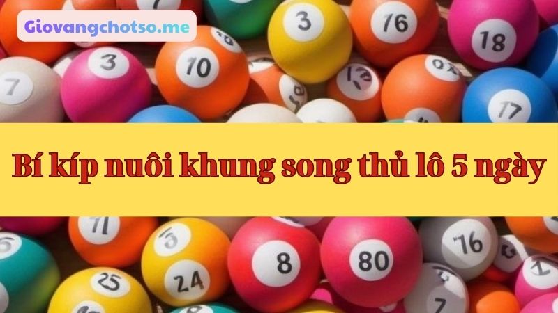 nuôi song thủ lô khung 5 ngày